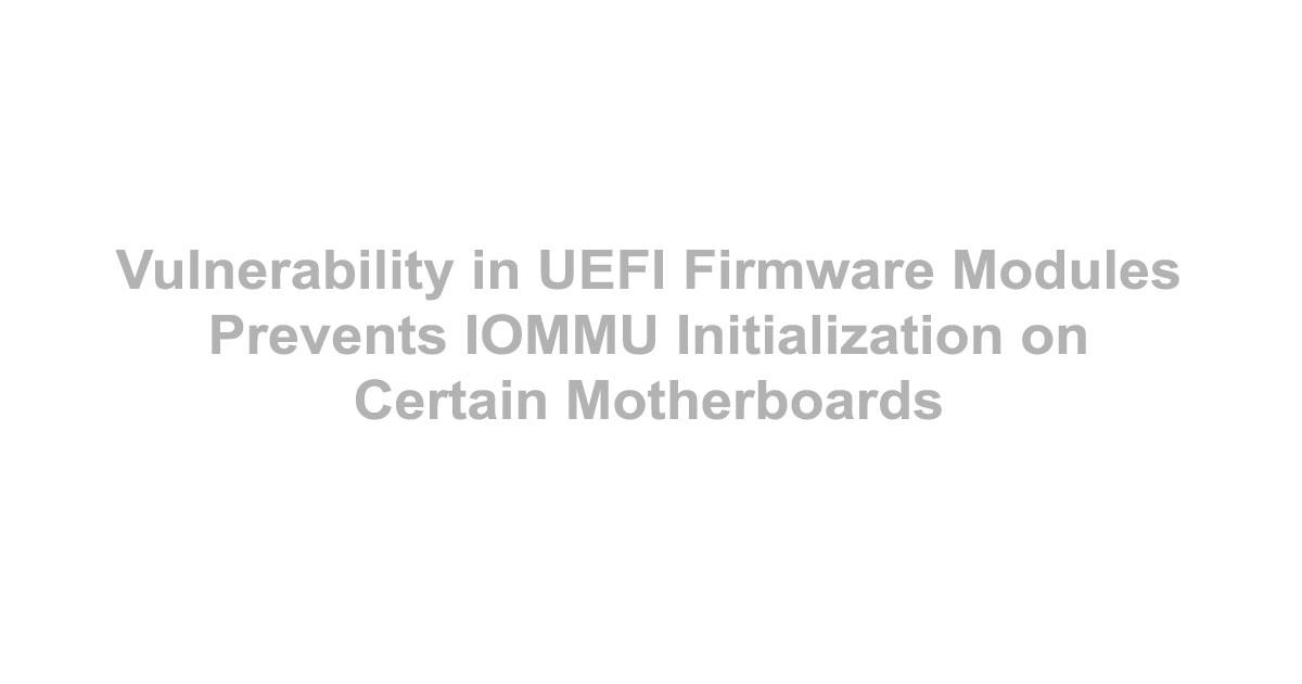 vulnerability-in-uefi-firmware-modules-prevents-iommu-initialization-on