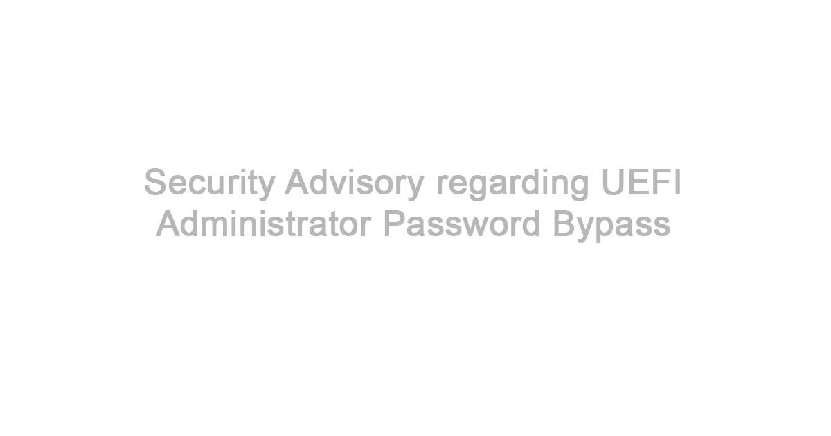 Security Advisory regarding UEFI Administrator Password Bypass via ...
